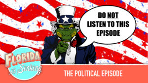 Florida is Sinking... A native podcast of the strangest state -- Florida podcast -- The political episode